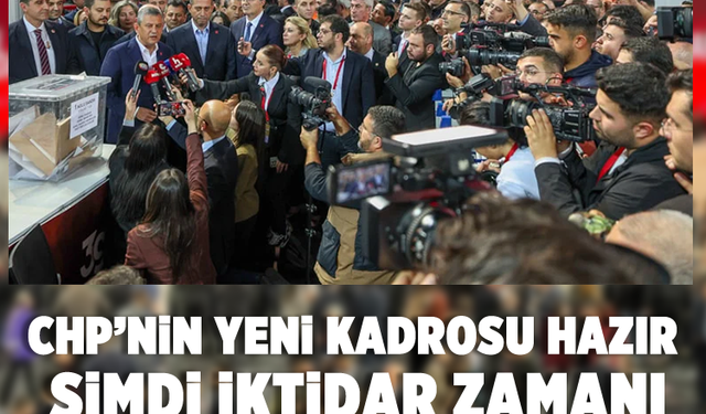 CHP’nin yeni kadrosu hazır: Şimdi İktidar Zamanı mesajı netleşti