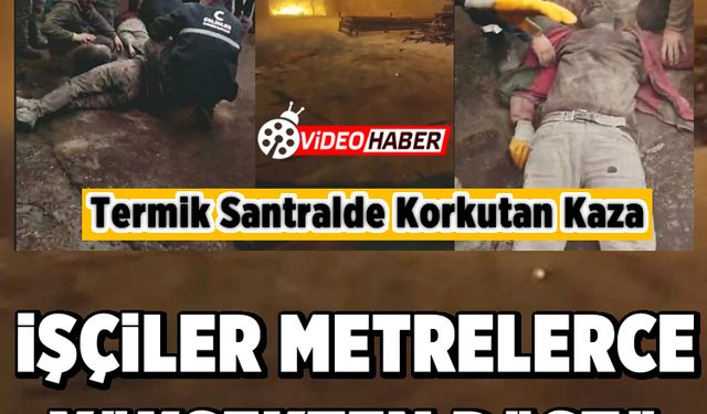 Termik Santralde korkutan kaza: İşçiler metrelerce yüksekten düştü