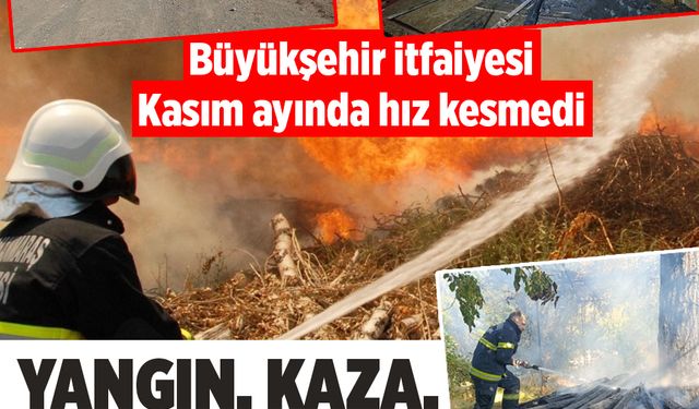 Büyükşehir İtfaiyesi Kasım’da 1.104 olaya müdahale etti