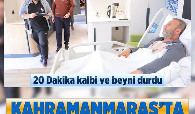 20 Dakika kalbi ve beyni durdu: Kahramanmaraş’ta tıp mucizesi