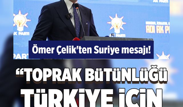 AK Parti Sözcüsü Çelik: "Suriye’de bütün kardeşlerimizin geleceği aynı istikamete bakmaktadır"
