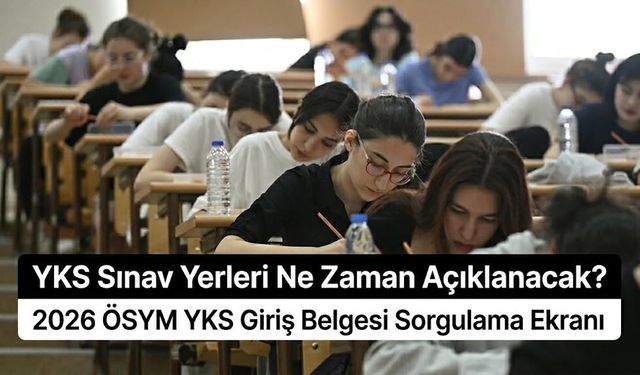 YKS sınav yerleri ne zaman açıklanacak? 2026 ÖSYM YKS giriş belgesi sorgulama ekranı