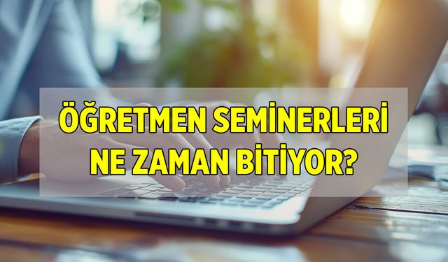 2026 MEB Öğretmen Seminerleri Ne Zaman Bitiyor, Çevrim İçi Eğitimler Nasıl Tamamlanacak?