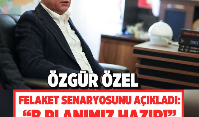 Özgür Özel felaket senaryosunu açıkladı: "B planımız hazır!"