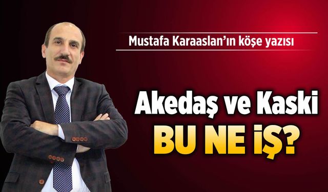 AKEDAŞ ve KASKİ BU NE İŞ?
