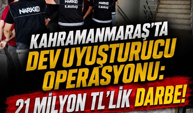 Kahramanmaraş'ta dev uyu*turucu operasyonu: 21 milyon TL'lik darbe!