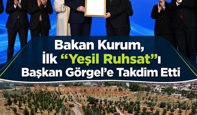 Bakan Kurum, ilk “Yeşil Ruhsat”ı Başkan Görgel’e takdim etti