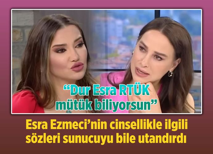 Esra Ezmeci'nin cinsellikle ilgili sözleri sunucuyu bile utandırdı: Dur RTÜK mütük biliyorsun...