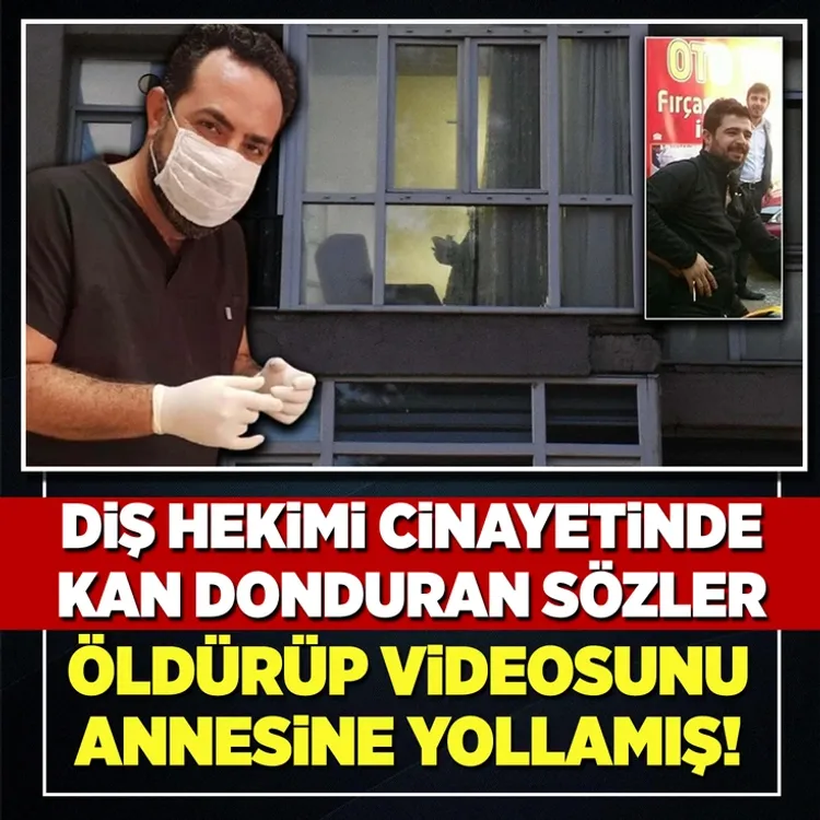 Diş hekimi cinayetinde şoke eden itiraf: Videosunu gönderdi