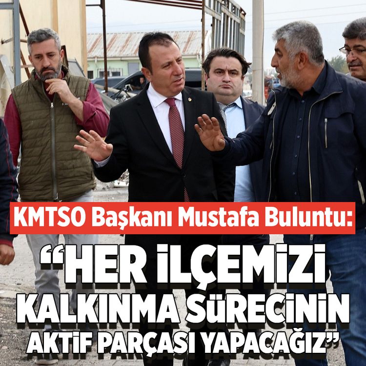 KMTSO Başkanı Mustafa Buluntu: “Her ilçemizi kalkınma sürecinin aktif parçası yapacağız”