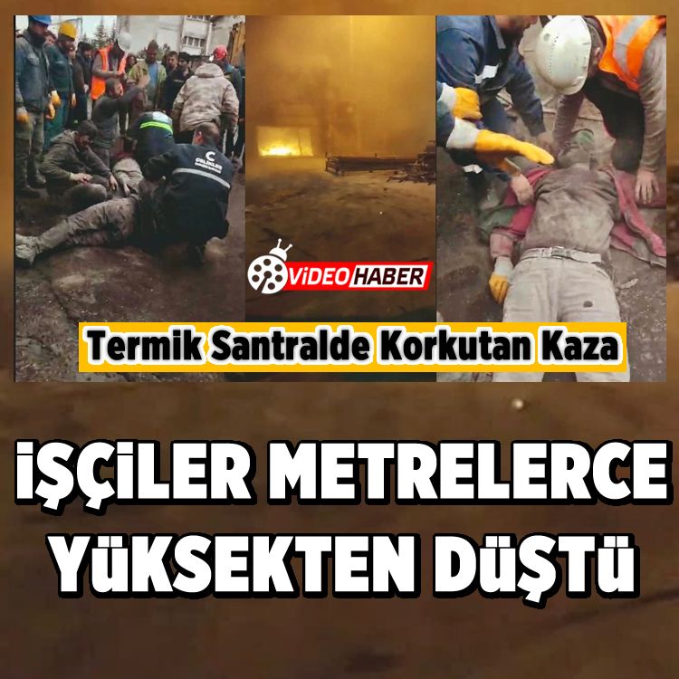 Termik Santralde korkutan kaza: İşçiler metrelerce yüksekten düştü