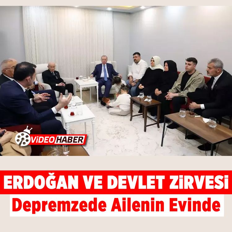 Erdoğan ve Devlet Zirvesi depremzede ailenin evinde