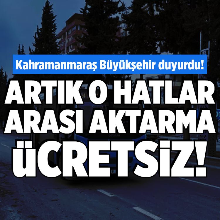 Kahramanmaraş'ta artık o hatlar arası aktarmalar ücretsiz!