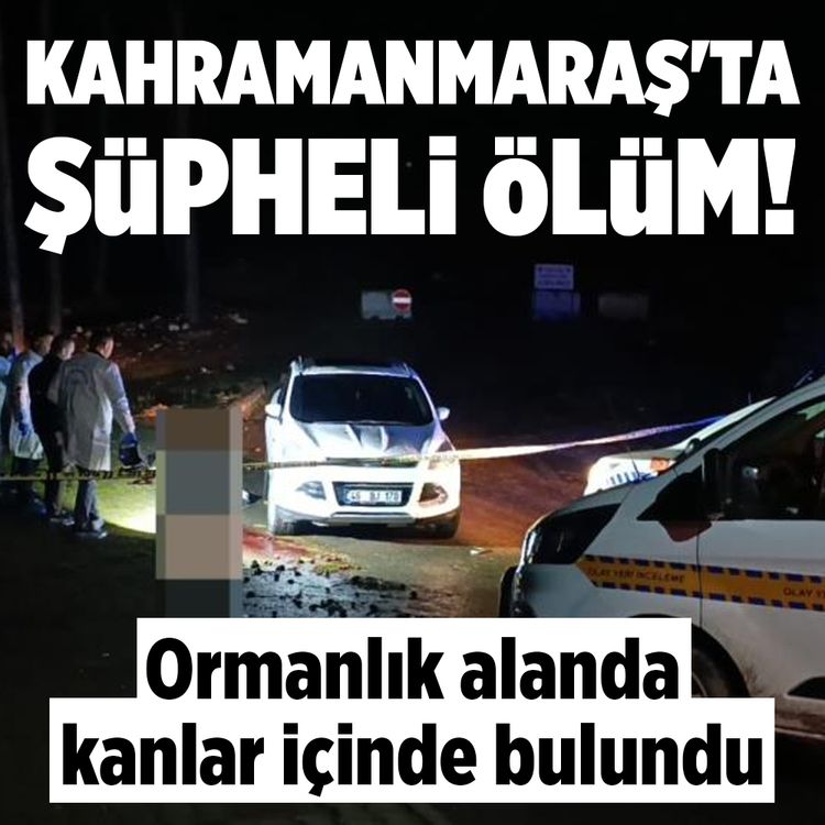 Kahramanmaraş'ta şüpheli ölüm! Ormanlık alanda bulundu