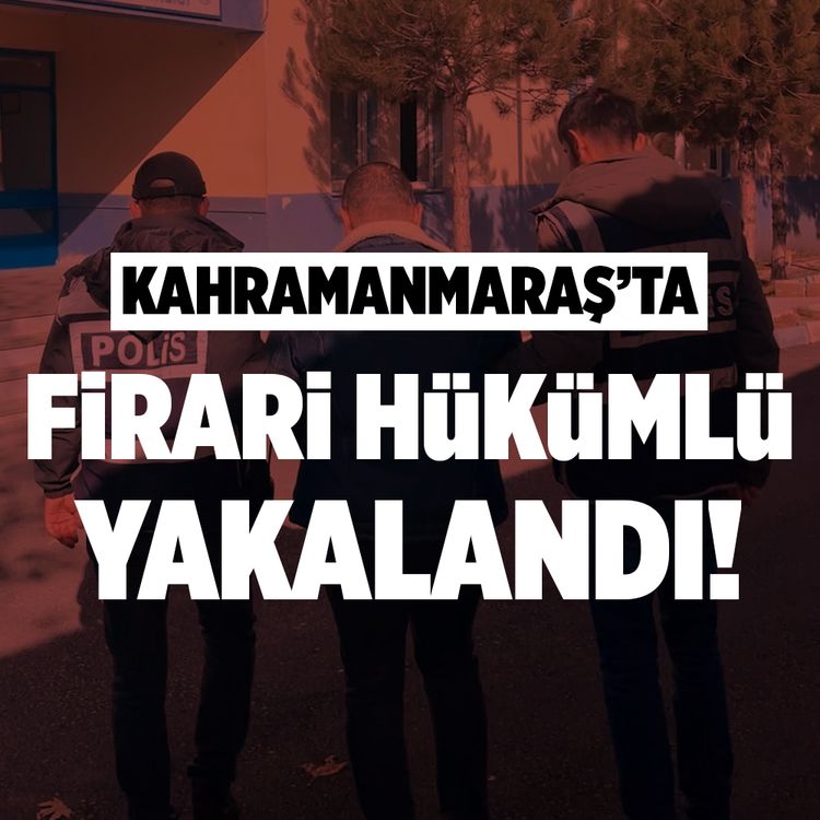Kahramanmaraş’ta firari hükümlü yakalandı