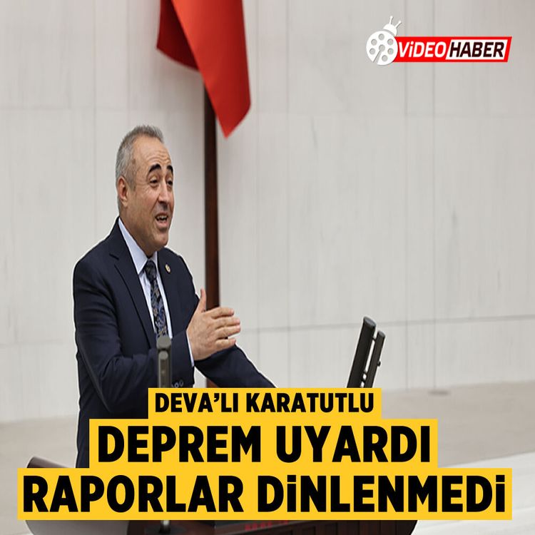 DEVA’lı Karatutlu: Deprem uyardı raporlar dinlenmedi