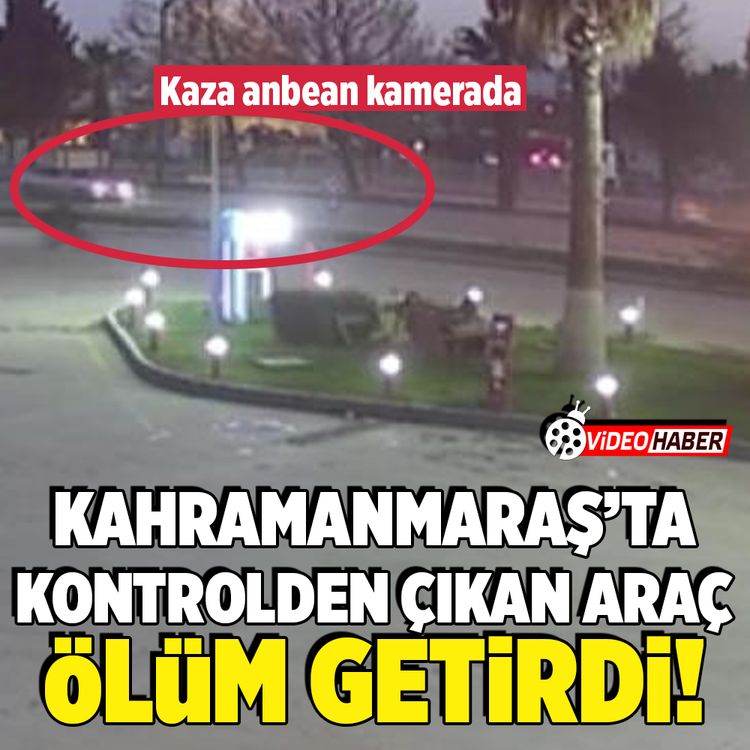 Kahramanmaraş’ta kontrolden çıkan araç ölüm getirdi: 1 ölü, 1 yaralı