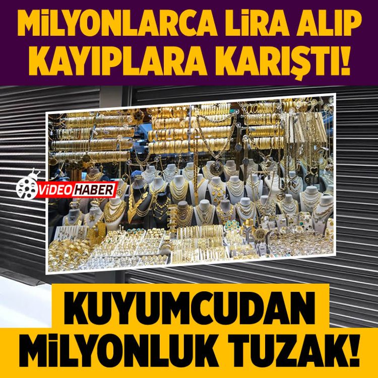 Kuyumcudan milyonluk tuzak! Milyonları alıp kayıplara karıştı