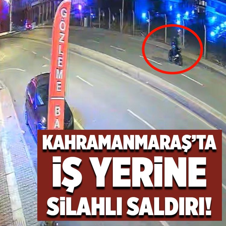 Kahramanmaraş’ta iş yerine silahlı saldırı