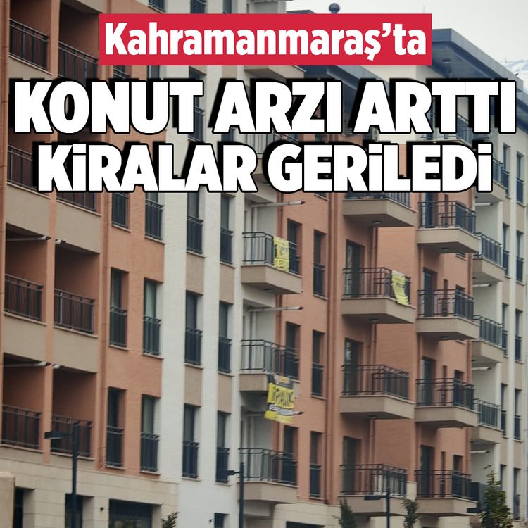 Kahramanmaraş’ta konut arzı arttı, kiralar geriledi