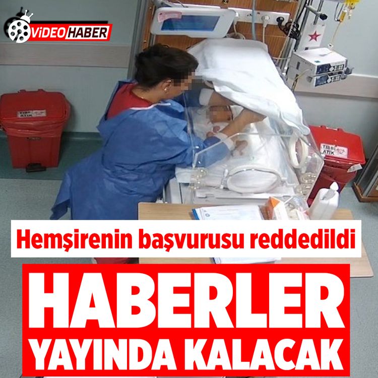 Kahramanmaraş’ta hemşirenin başvurusu reddedildi! Haberler yayında kalacak