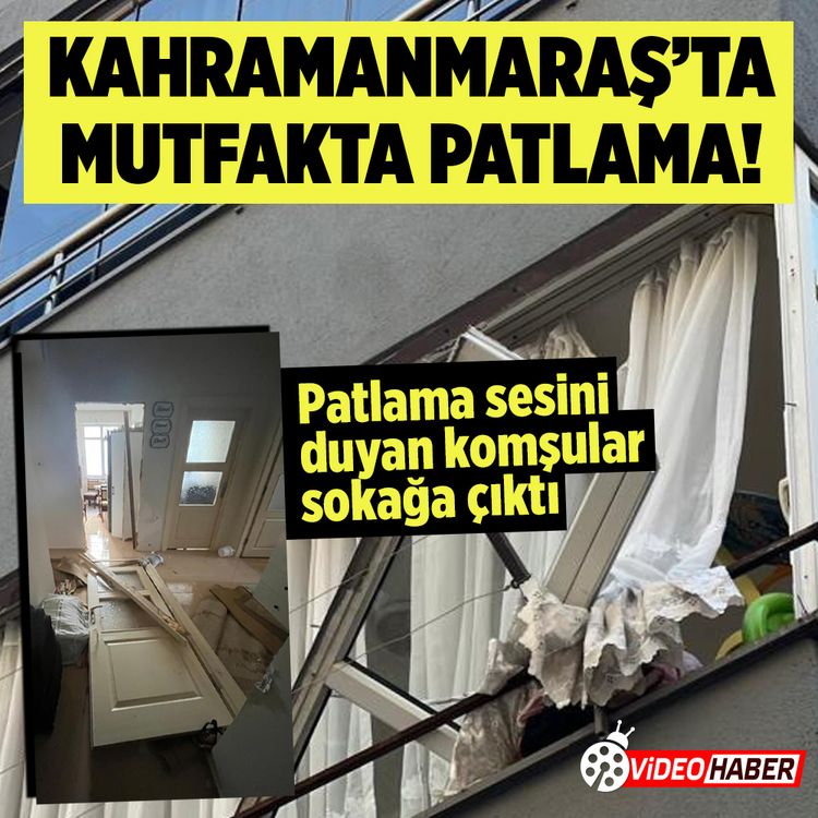 Kahramanmaraş'ta mutfakta patlama! 1 yaralı