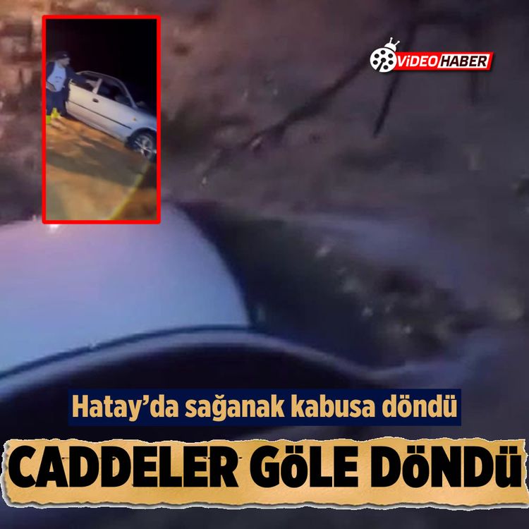 Hatay’da sağanak kabusa döndü: Caddeler göle döndü