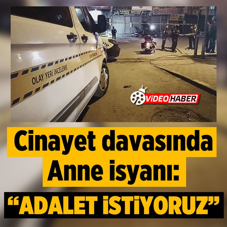 Cinayet davasında Anne isyanı: “Adalet İstiyoruz”