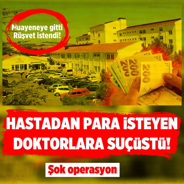Hastadan para isteyen doktorlara suçüstü!