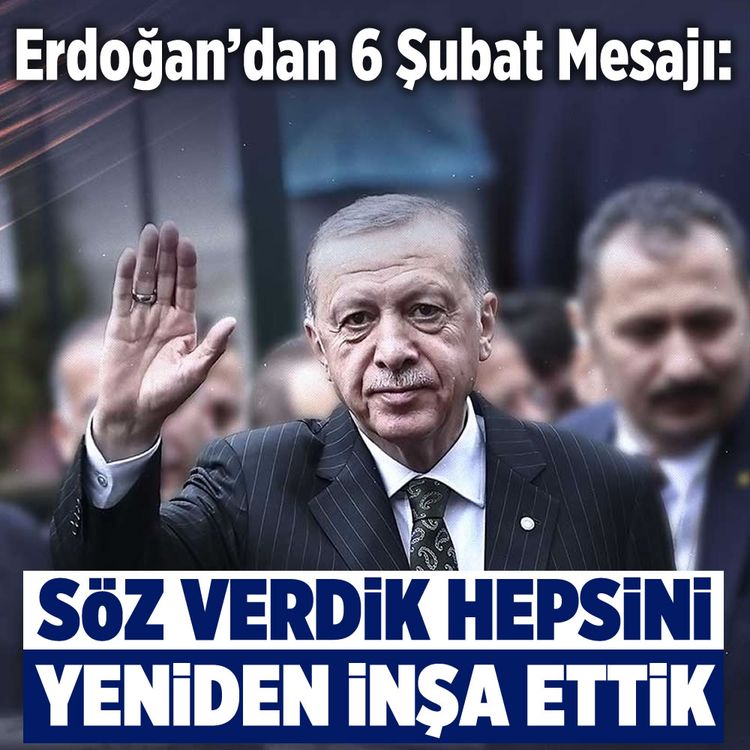 Erdoğan’dan 6 Şubat mesajı: “Söz verdik, Hepsini yeniden inşa ettik”
