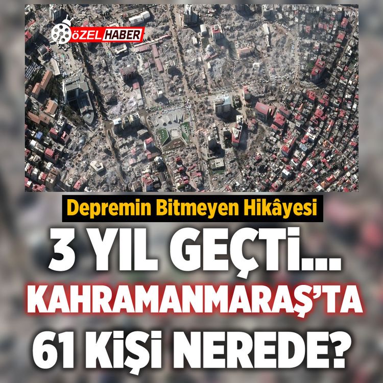 3 Yıl geçti… Kahramanmaraş’ta 61 kişi nerede?