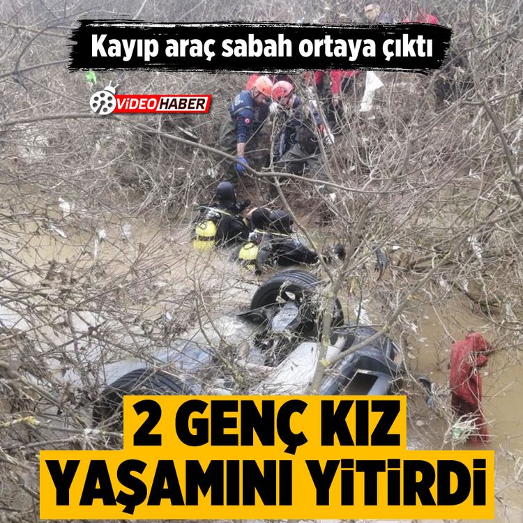 Kayıp araç sabah ortaya çıktı: 2 Genç kız yaşamını yitirdi