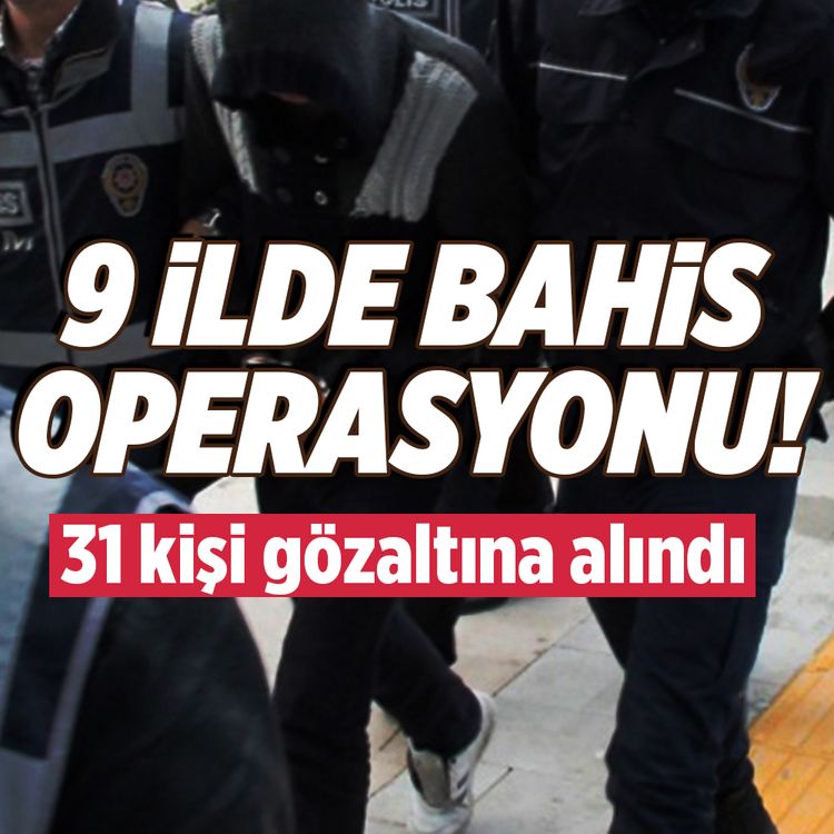 İstanbul merkezli 10 ilde bahis operasyonu: 31 gözaltı