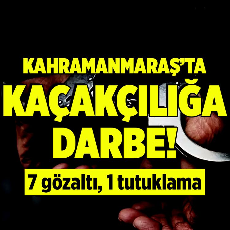 Kahramanmaraş'ta kaçakçılığa darbe! 7 gözaltı, 1 yaralı