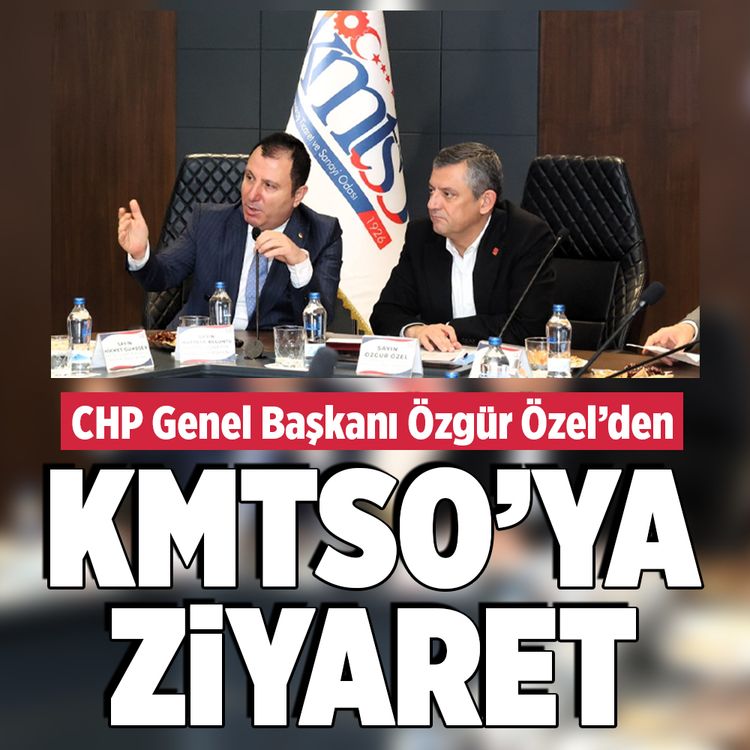 CHP Genel Başkanı Özgür Özel’den KMTSO’ya ziyaret
