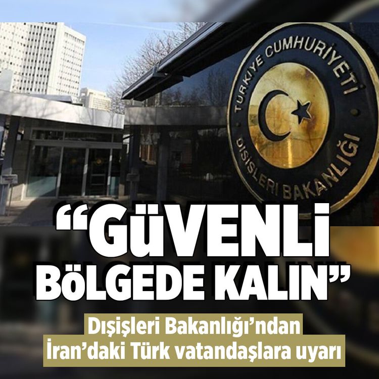 Dışişleri Bakanlığı’ndan İran’daki Türkiye Cumhuriyeti vatandaşlarına güvenlik uyarısı