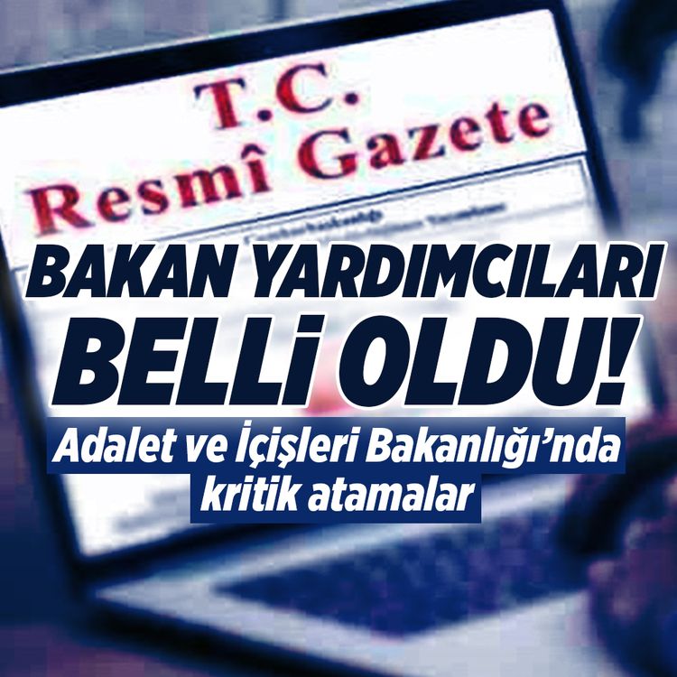 Adalet ve İçişleri Bakanlığında Bakan Yardımcılıklarına atamalar Resmi Gazete’de