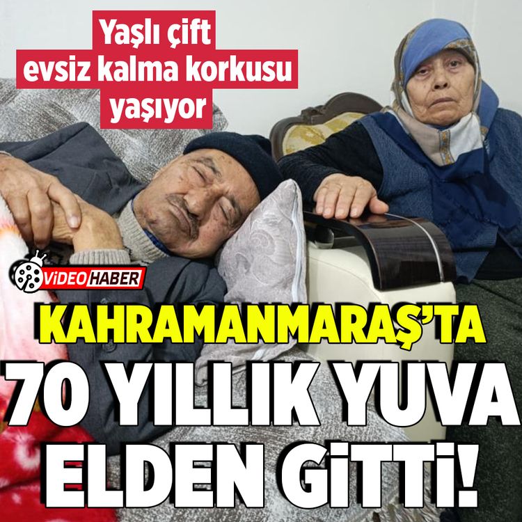 Kahramanmaraş’ta 70 yıllık yuva elden gitti! Yaşlı çift evsiz kalma korkusu yaşıyor