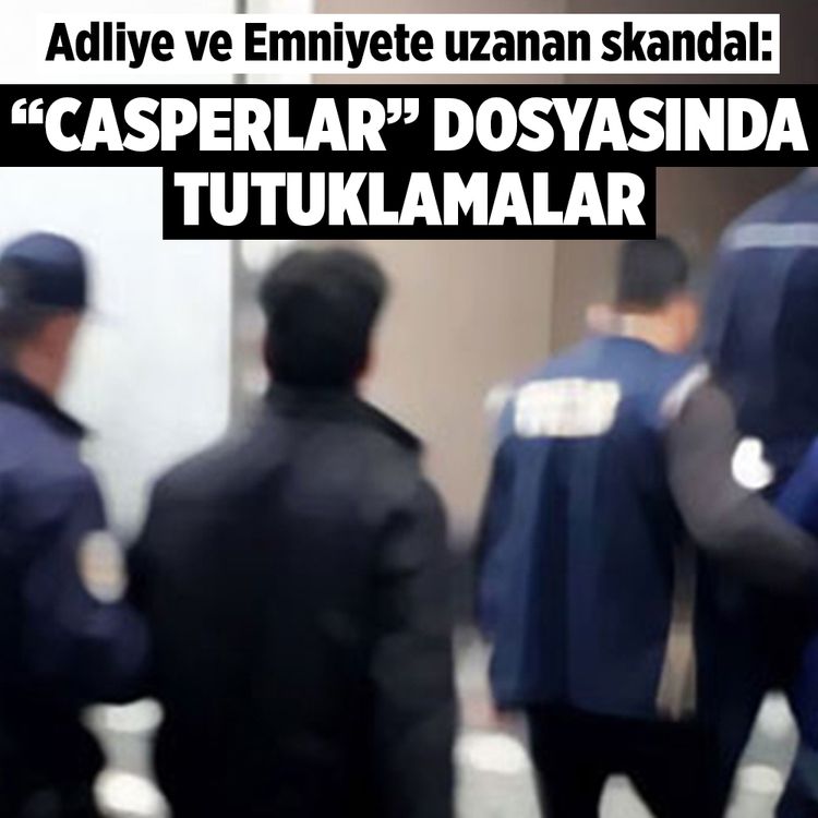 Adliye ve Emniyete uzanan skandal! “Casperlar” dosyasında tutuklamalar