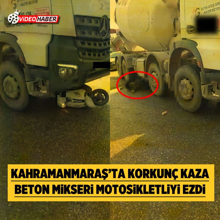 Kahramanmaraş’ta korkunç kaza: Beton mikseri motosikletliyi ezdi