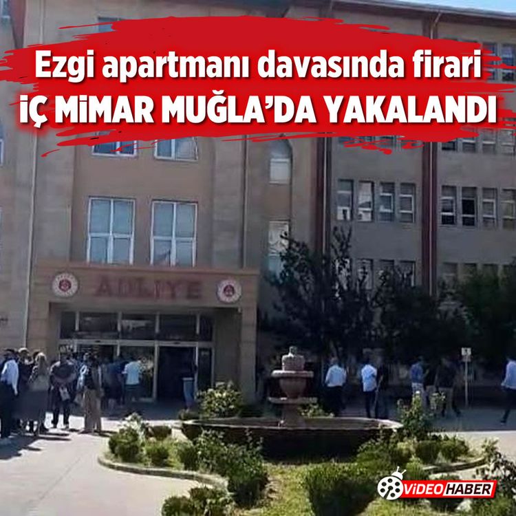 Ezgi apartmanı davasında firari iç mimar Muğla’da yakalandı