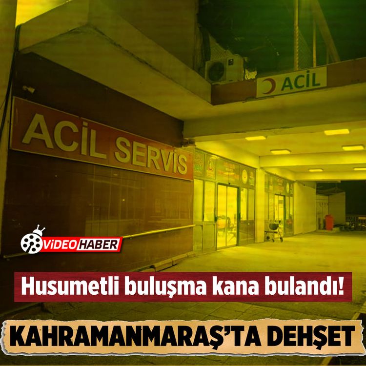 Husumetli buluşma kana bulandı! Kahramanmaraş’ta dehşet