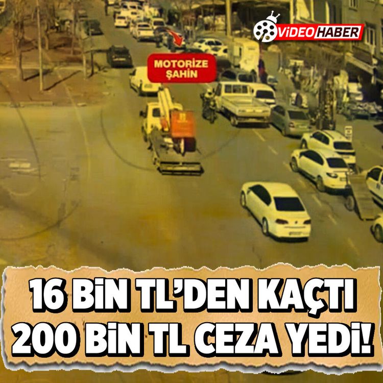 16 Bin TL’den kaçtı, 200 Bin TL ceza yedi!