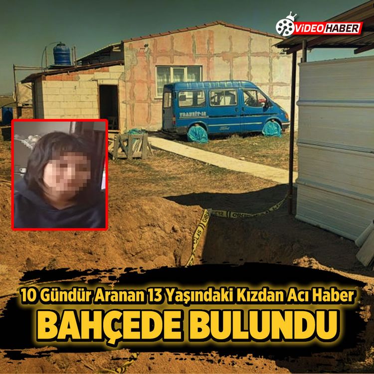 10 Gündür aranan 13 yaşındaki kızdan acı haber: Bahçede bulundu