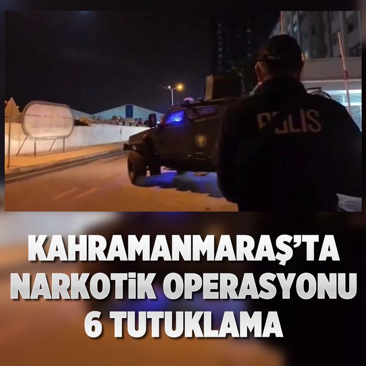 Kahramanmaraş’ta Narkotik Operasyonu: 6 Tutuklama