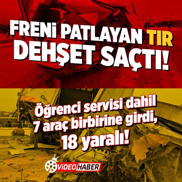 Freni patlayan tır dehşet saçtı: Öğrenci servisi dahil 7 araç birbirine girdi, 18 yaralı