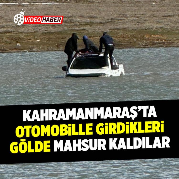 Kahramanmaraş'ta otomobille girdikleri gölde mahsur kaldılar