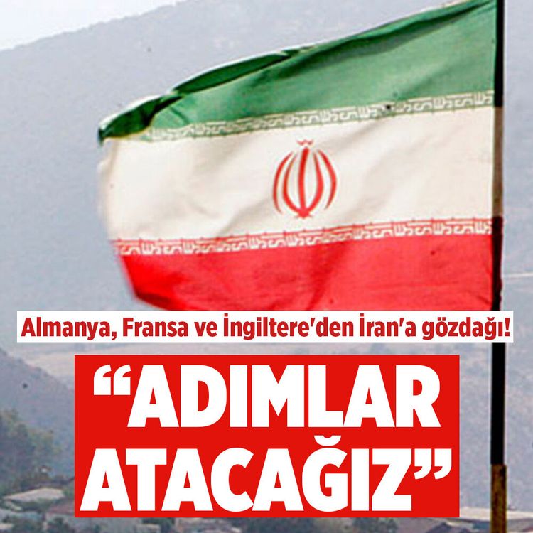Almanya, Fransa ve İngiltere'den İran'a gözdağı! "Adımlar atacağız"