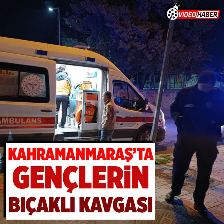 Kahramanmaraş'ta gençler arasında bıçaklı kavga! 3 yaralı