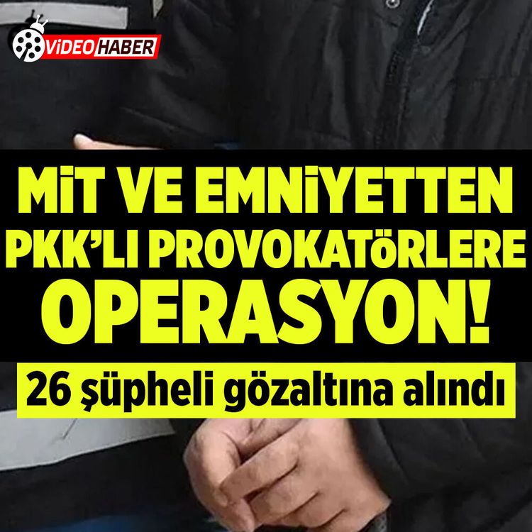 MİT ve emniyetten PKK’lı provokatörlere operasyon: 26 gözaltı